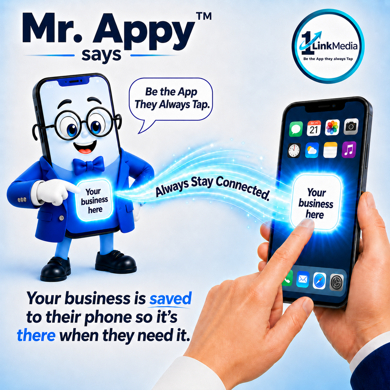 Mr. Appy™ Says: Be the App They Always Tap. Your business is saved to their phone so it's there when they need it — always stay connected with 1LinkMedia.