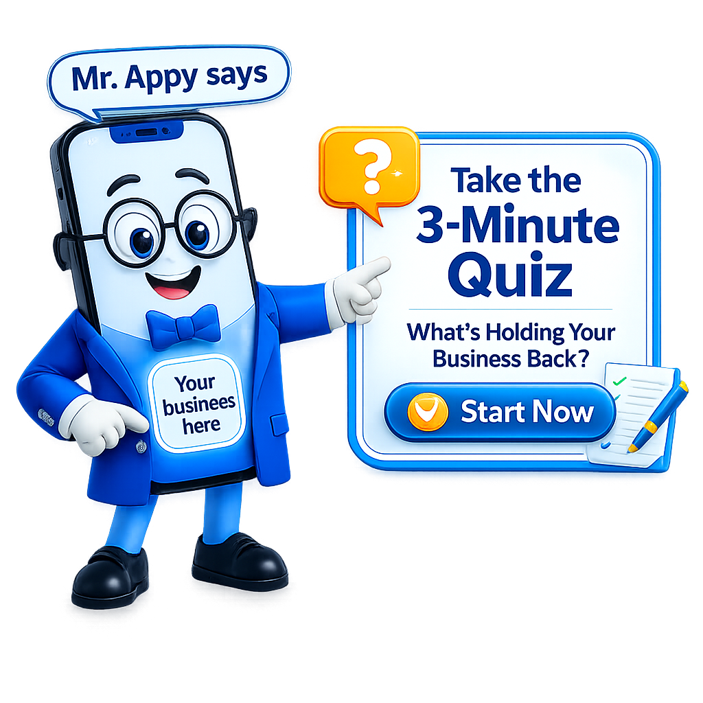 Mr. Appy™ says: Take the 3-Minute Quiz — What's Holding Your Business Back? Start Now.